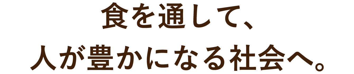 食を通して、人が豊かになる社会へ